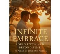 Infinite Embrace: Souls Entwined Beyond Time - 100 Poems of Love and Passion