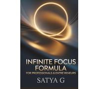 Infinite Focus Formula for Professionals and Entrepreneurs: How to Eliminate Distractions, Think with Clarity, and Perform at Your Peak Every Day