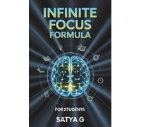 Infinite Focus Formula for Students: Rewire Your Mind, Defeat Distractions, Master Deep Study Habits and Achieve Academic Success Without Stress or Burnout