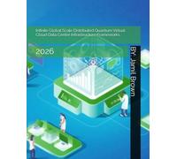 Infinite Global Scale Distributed Quantum Virtual Cloud Data Center Infrastructure Frameworks: 2026
