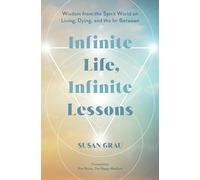 Infinite Life, Infinite Lessons: Wisdom from the Spirit World on Living, Dying, and the In-Between