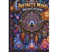 Infinite Mind: Dreamcatchers: 50 Psychedelic Coloring Pages of Sacred Geometry, Celestial Dreams & Mystical Mandalas