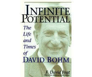 [(Infinite Potential: The Life and Times of David Bohm )] [Author: F. David Peat] [Nov-1997]