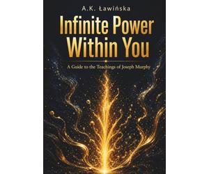 Infinite Power Within You: A Guide to the Teachings of Joseph Murphy