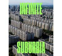 Infinite Suburbia: (52 illustrated essays on the future of suburban development from the perspectives of architecture, planning, history, and transportation)