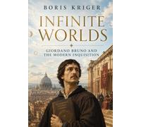 INFINITE WORLDS: GIORDANO BRUNO AND THE MODERN INQUISITION