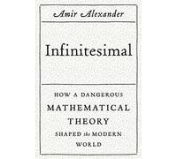 Infinitesimal: How a Dangerous Mathematical Theory Shaped the Modern World