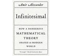 Infinitesimal: How a Dangerous Mathematical Theory Shaped the Modern World