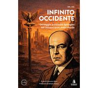 Infinito Occidente. Omaggio a Oswald Spengler nei novant'anni dalla morte