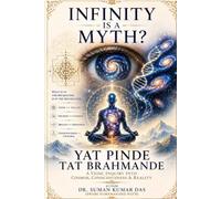 Infinity is a Myth? - Yat Pinde Tat Brahmande: A Vedic Inquiry into Cosmos, Consciousness, and Reality