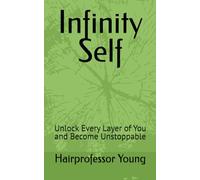 Infinity Self: Unlock Every Layer of You and Become Unstoppable