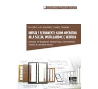 Infissi e serramenti: guida operativa alla scelta, installazione e verifica. Manuale per progettisti, direttori lavori, serramentisti, imprese e consulenti tecnici