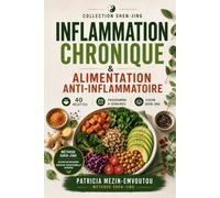 Inflammation Chronique & Alimentation Anti-Inflammatoire: Le guide complet pour éteindre le feu intérieur naturellement