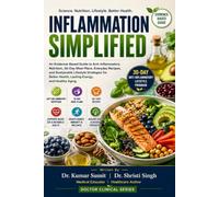 INFLAMMATION SIMPLIFIED: An Evidence-Based Guide to Anti-Inflammatory Nutrition, 30-Day Meal Plans, Everyday Recipes, and Sustainable Lifestyle Strategies for Better Health, Lasting Energy
