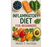 Inflammatory Diet for Beginners: Your Complete Guide to Simple Foods and Habits that Heal Your Body, Boost Energy, and Support Lifelong Wellness