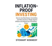 Inflation-Proof Investing: How to Use Real Estate, Commodities and Value Stocks to Hedge Against Inflation and Defend Your Purchasing Power