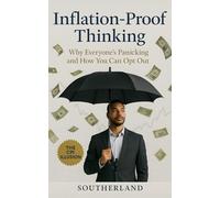 Inflation-Proof Thinking: How to Stay Calm, Spend Smarter, and Outsmart Economic Panic-Without Changing Your Whole Life