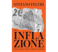 Inflazione. Cos'è, da dove viene e come ne usciremo - Feltri Stefano