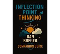 Inflection Point Thinking - A Guide for Parents and Mentors:: Mastering Uncertainty, Finding Direction & Building a Future That Works for You