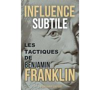 Influence Subtile: Les Tactiques de Benjamin Franklin
