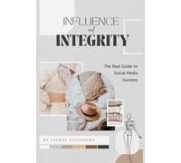 Influence with Integrity: The Real Guide to Social Media Success