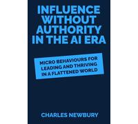 Influence Without Authority In The AI Era: Micro-Behaviours for Leading and Thriving in a Flattened World
