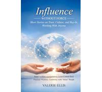 Influence WITHOUT FORCE: Short Stories on Trust, Culture, and Buy-In, Working with Anyone