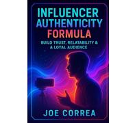 Influencer Authenticity Formula: Build Trust, Relatability & a Loyal Audience: 8