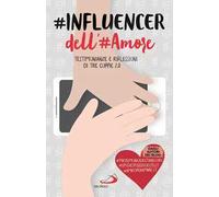 #influencer dell'#amore. Testimonianze e riflessioni di tre coppie 2.0