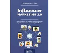 Influencer marketing 2.0. Come sviluppare una strategia influencer-oriented e gestire con successo il marketing dell'influenza. Nuova ediz.