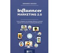 Influencer marketing 2.0. Come sviluppare una strategia influencer-oriente...