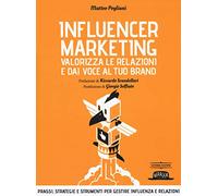 Influencer marketing. Valorizza le relazioni e dai voce al tuo brand. Prassi, strategie e strumenti per gestire influenza e relazioni