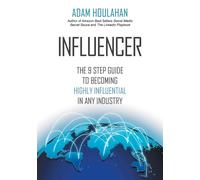 INFLUENCER: The 9-Step Guide to Becoming Highly Influential in Any Industr...