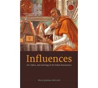 Influences: Art, Optics, and Astrology in the Italian Renaissance