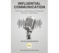 Influential Communication: The Power of Speaking with Presence, Precision, and Purpose