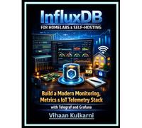 InfluxDB for Homelabs & Self-Hosting: Build a Modern Monitoring, Metrics & IoT Telemetry Stack with Telegraf and Grafana