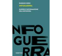 Infoguerra. Guerre d'informazione nell'infosfera - Iorio Eugenio