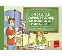 Informarsi, capire e votare: l'importante è partecipare. Informazioni e strumenti per essere un cittadino attivo. Ediz. a spirale. Con Fascicolo