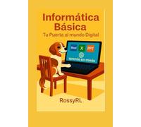 Informática Básica: Tu Puerta al Mundo Digital: Una guía clara y humana para aprender tecnología sin miedo