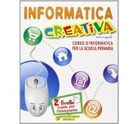 Informatica creativa. Guida per l'insegnante. Per le Scuole. Con CD-ROM (Vol. 2)
