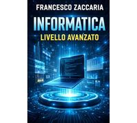 Informatica di livello avanzato: informatica livello avanzato con teoria e pratica su esercizi
