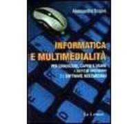 Informatica e multimedialità. Per conoscere, capire e usare i sistemi operativi e i software multimediali