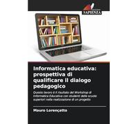 Informatica educativa: prospettiva di qualificare il dialogo pedagogico: Questo lavoro è il risultato del Workshop di Informatica Educativa con ... superiori nella realizzazione di un progetto
