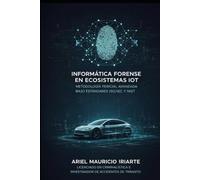 Informática Forense en Ecosistemas IOT: Metodología Pericial Avanzada bajo Estándares ISO/IEC y NIST