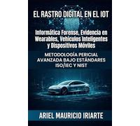 Informática Forense en Ecosistemas IOT: Metodología Pericial Avanzada bajo Estándares ISO/IEC y NIST
