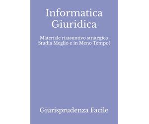 Informatica Giuridica: Materiale riassuntivo strategico Studia Meglio e in Meno Tempo!