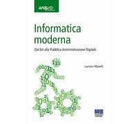 Informatica moderna. Dal bit alla Pubblica Amministrazione Digitale