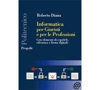 Informatica per giuristi e per le professioni. Con elementi di copyleft, cifratura e firma digitale