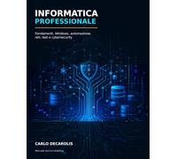 Informatica Professionale: Fondamenti, Windows, automazione, reti, dati e cybersecurity: 1