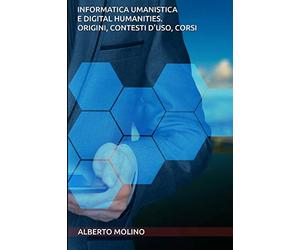 Informatica umanistica e digital humanities. Origini, contesti d'uso, corsi